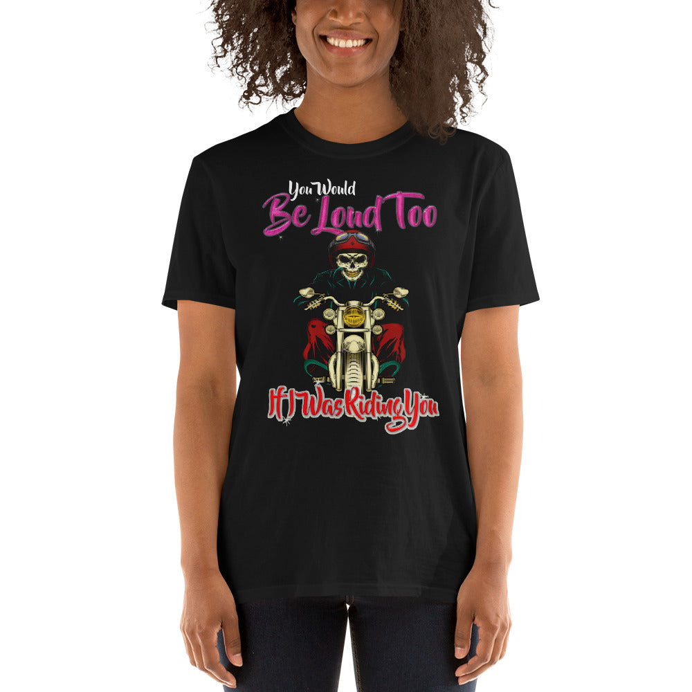 You Would Be Loud Too If I Was Riding You Women T-Shirt